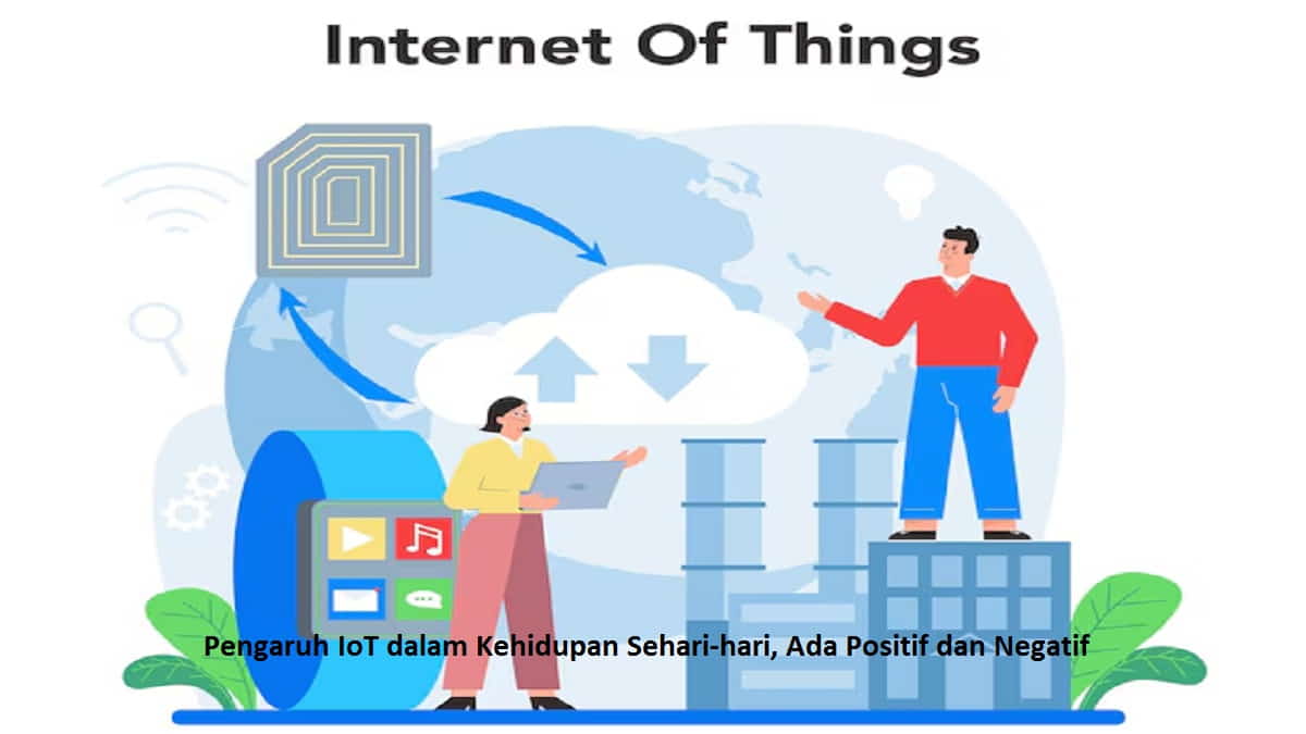 Pengaruh IoT dalam Kehidupan Sehari-hari, Ada Positif dan Negatif