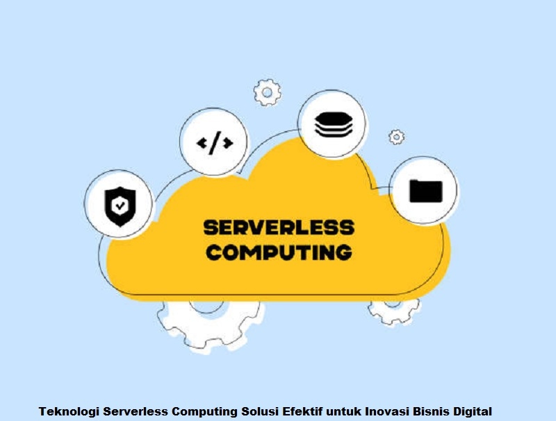 Teknologi Serverless Computing Solusi Efektif untuk Inovasi Bisnis Digital