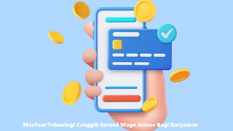 Manfaat Teknologi Canggih Earned Wage Access Bagi Karyawan